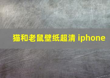 猫和老鼠壁纸超清 iphone